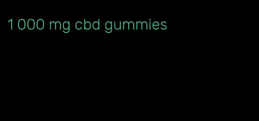 1 000 mg cbd gummies