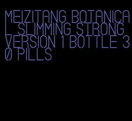 meizitang botanical slimming strong version 1 bottle 30 pills