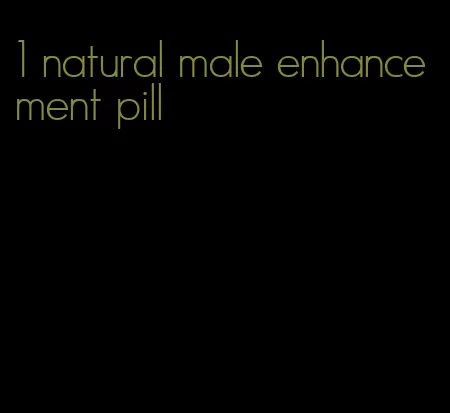 #1 natural male enhancement pill