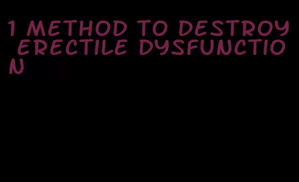 1 method to destroy erectile dysfunction