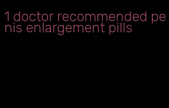 #1 doctor recommended penis enlargement pills