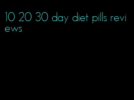 10 20 30 day diet pills reviews