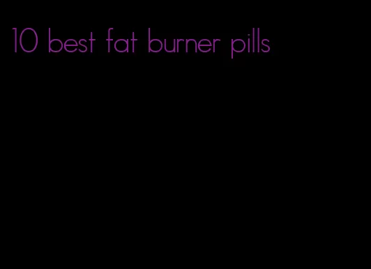 10 best fat burner pills