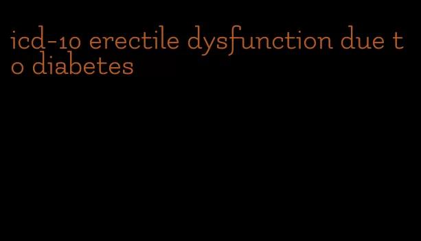 icd-10 erectile dysfunction due to diabetes