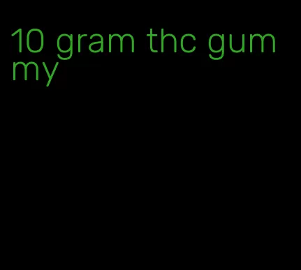 10 gram thc gummy