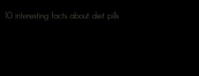 10 interesting facts about diet pills