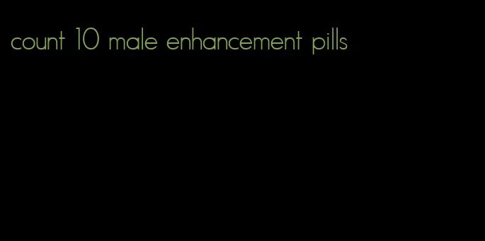 count 10 male enhancement pills