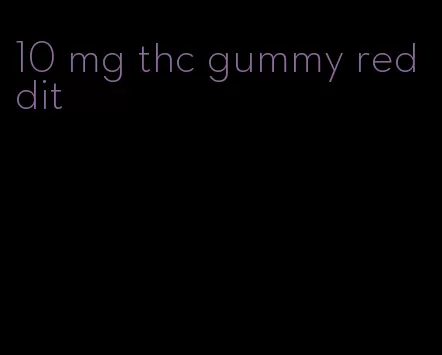 10 mg thc gummy reddit