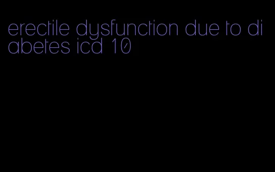 erectile dysfunction due to diabetes icd 10