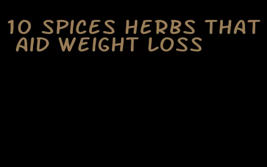 10 spices herbs that aid weight loss