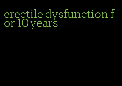 erectile dysfunction for 10 years