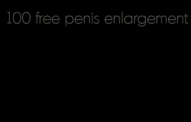 100 free penis enlargement