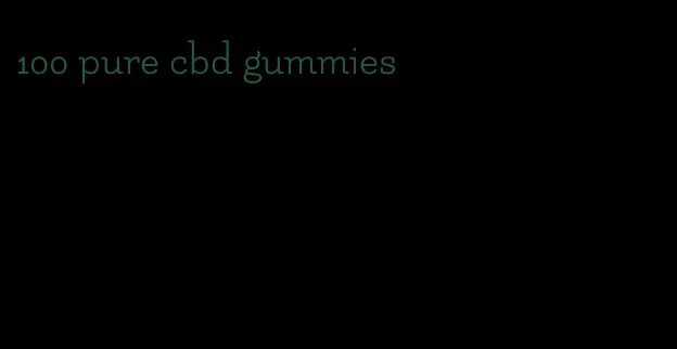 100 pure cbd gummies