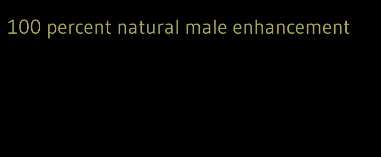 100 percent natural male enhancement