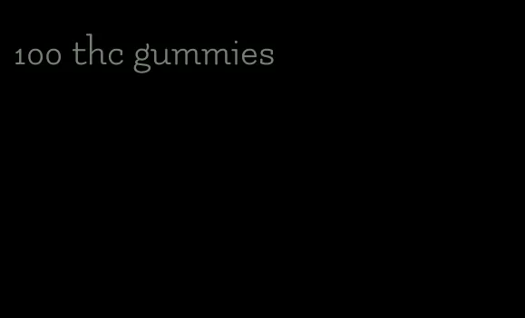 100 thc gummies