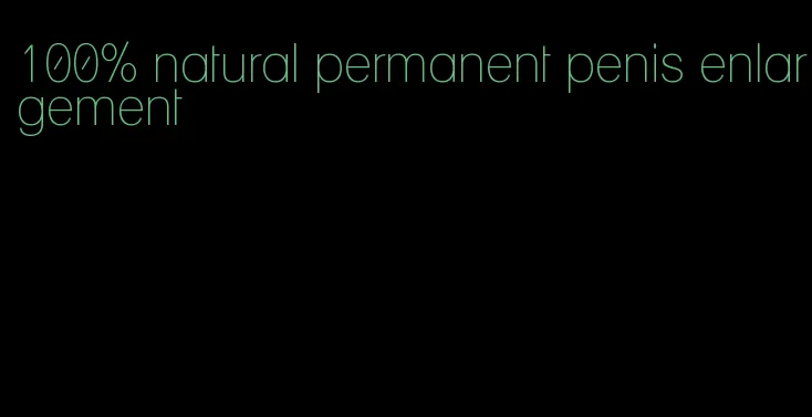 100% natural permanent penis enlargement