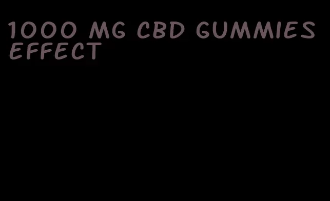 1000 mg cbd gummies effect