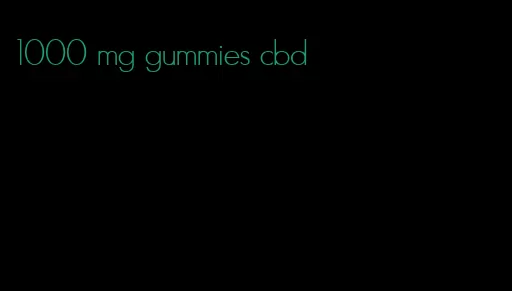 1000 mg gummies cbd