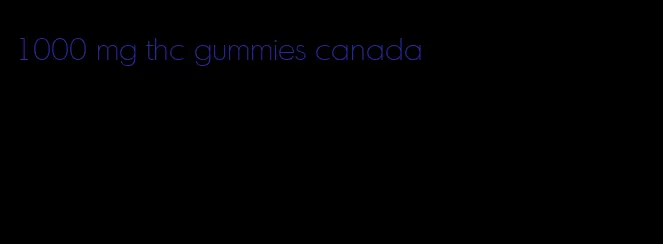 1000 mg thc gummies canada