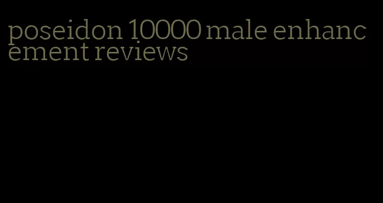 poseidon 10000 male enhancement reviews