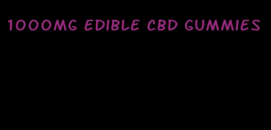 1000mg edible cbd gummies