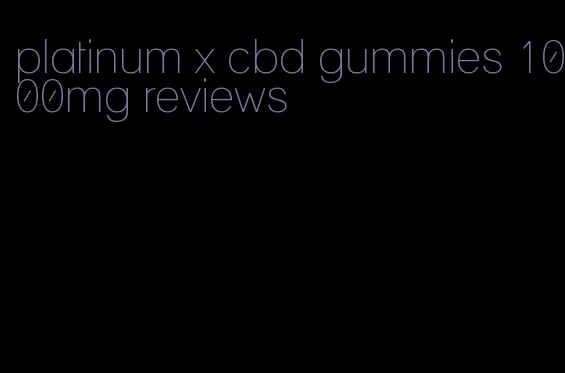 platinum x cbd gummies 1000mg reviews