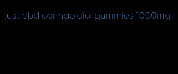 just cbd cannabidiol gummies 1000mg