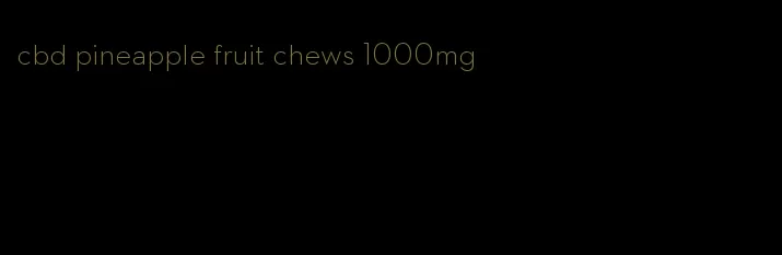 cbd pineapple fruit chews 1000mg