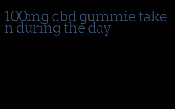 100mg cbd gummie taken during the day