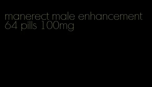 manerect male enhancement 64 pills 100mg