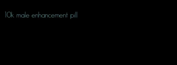 10k male enhancement pill