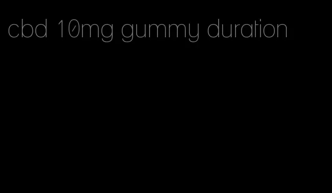 cbd 10mg gummy duration