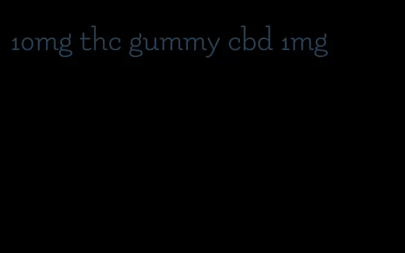 10mg thc gummy cbd 1mg