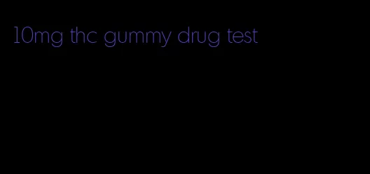 10mg thc gummy drug test