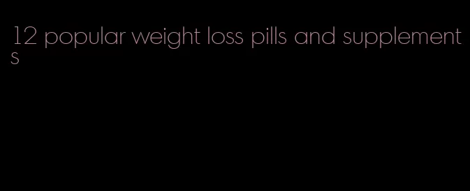 12 popular weight loss pills and supplements