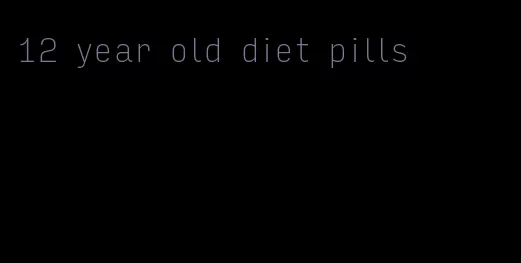 12 year old diet pills