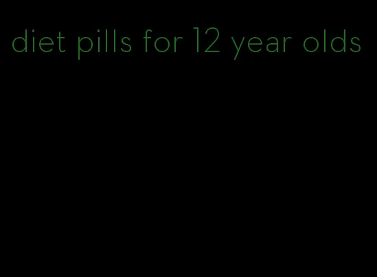 diet pills for 12 year olds