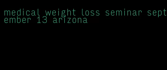 medical weight loss seminar september 13 arizona