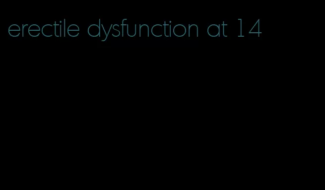 erectile dysfunction at 14