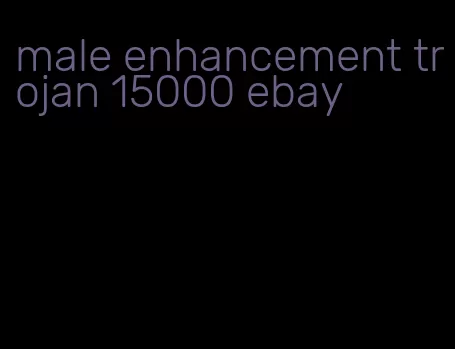 male enhancement trojan 15000 ebay