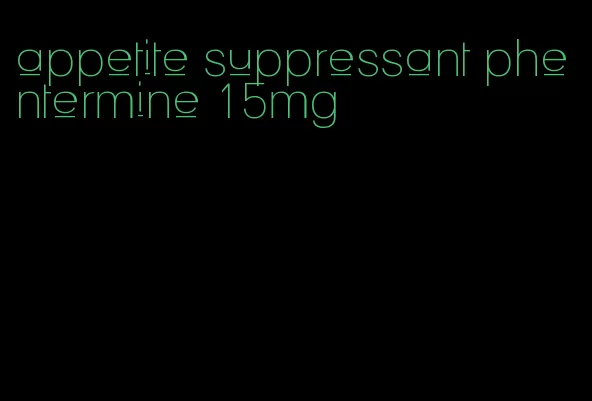 appetite suppressant phentermine 15mg