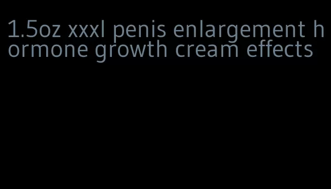 1.5oz xxxl penis enlargement hormone growth cream effects