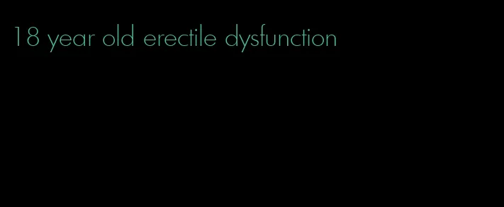 18 year old erectile dysfunction