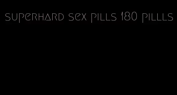 superhard sex pills 180 pillls