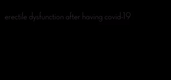 erectile dysfunction after having covid-19