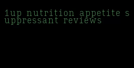 1up nutrition appetite suppressant reviews