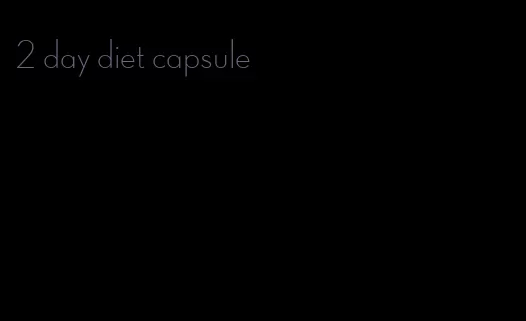 2 day diet capsule