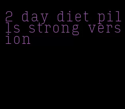 2 day diet pills strong version