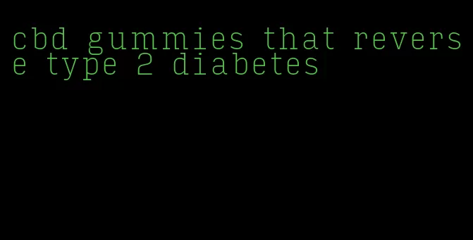 cbd gummies that reverse type 2 diabetes