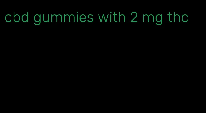 cbd gummies with 2 mg thc